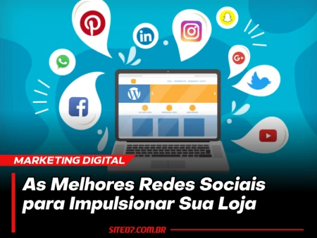 As Melhores Redes Sociais para Impulsionar Sua Loja Virtual e Aumentar as Vendas