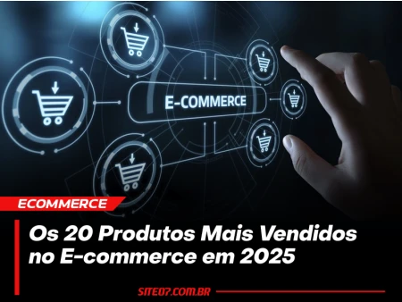 Os 20 Produtos Mais Vendidos no E-commerce em 2025: Descubra as Tendências de Consumo